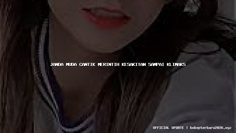 janda muda cantik merintih kesakitan sampai klimaks