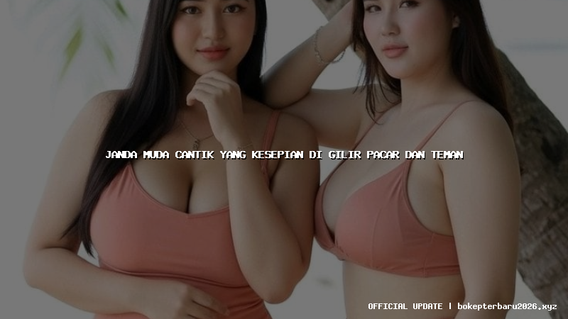 janda muda cantik yang kesepian di gilir pacar dan teman