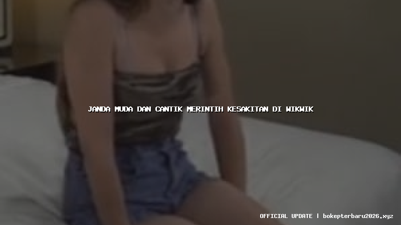 janda muda dan cantik merintih kesakitan di wikwik janda muda dan cantik merintih kesakitan di wikwik