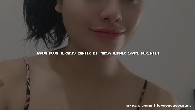 janda muda terapis cantik di paksa wikwik sampe merintih