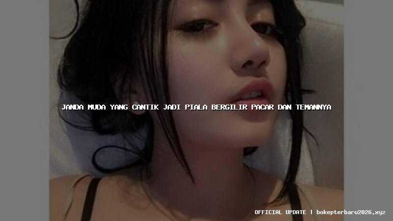 janda muda yang cantik jadi piala bergilir pacar dan temannya