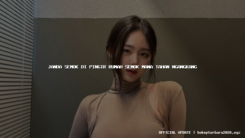 janda semok di pingir rumah semok mana tahan ngangkang