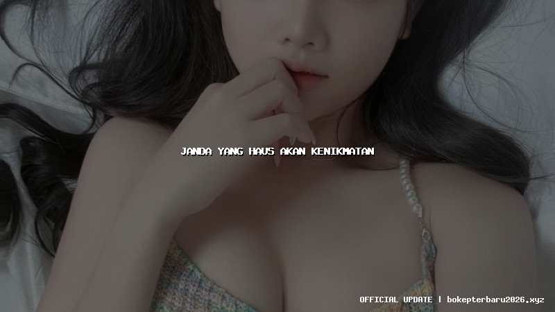 janda yang haus akan kenikmatan