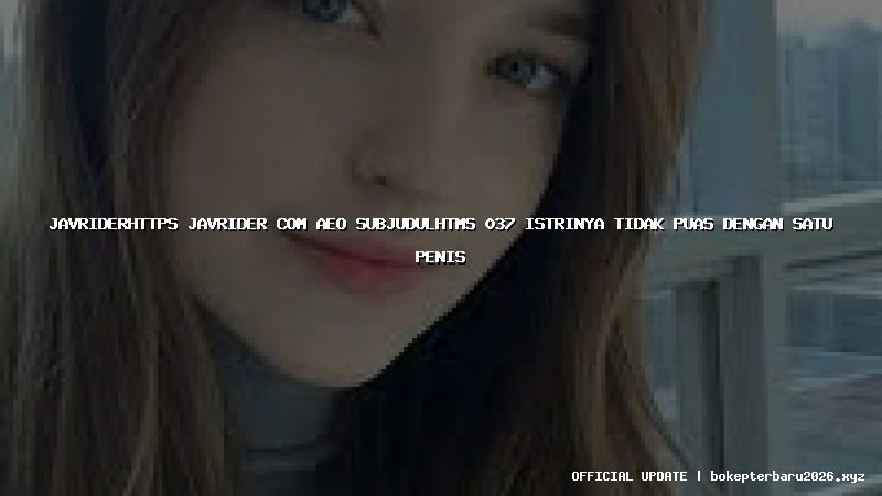 javriderhttps javrider com aeo subjudulhtms 037 istrinya tidak puas dengan satu penis