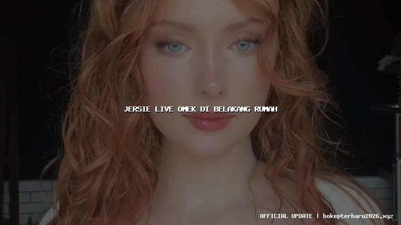 jersie live omek di belakang rumah