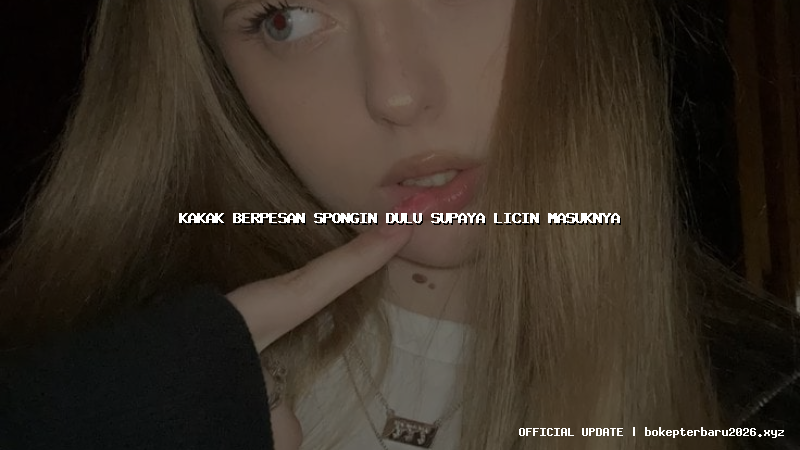 kakak berpesan spongin dulu supaya licin masuknya kakak berpesan spongin dulu supaya licin masuknya