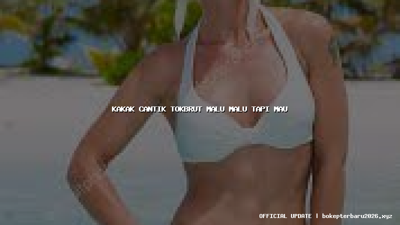 kakak cantik tokbrut malu malu tapi mau