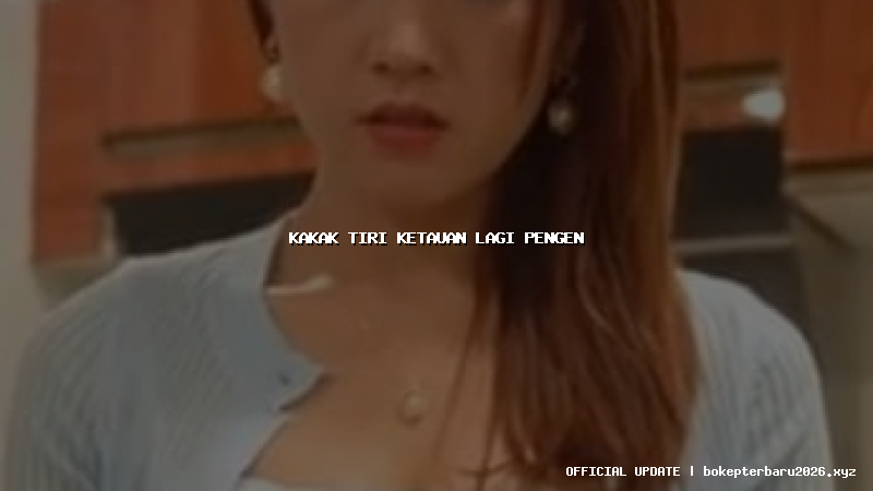 kakak tiri ketauan lagi pengen kakak tiri ketauan lagi pengen