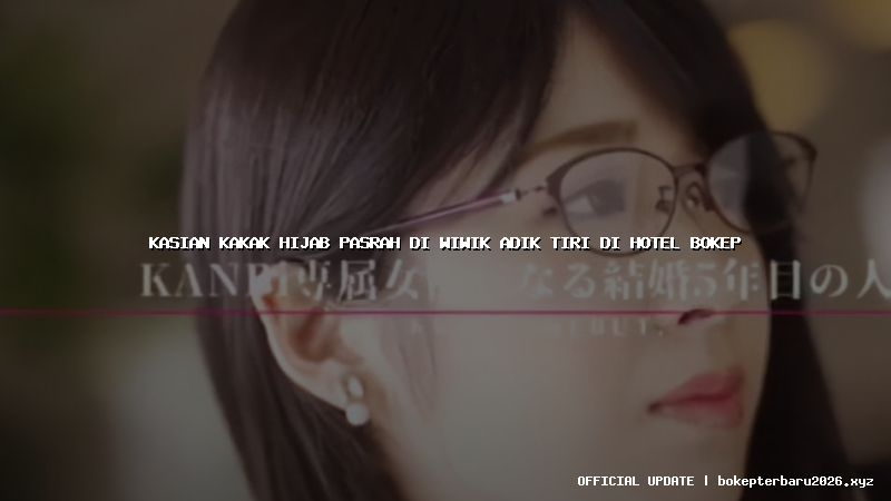 kasian kakak hijab pasrah di wiwik adik tiri di hotel bokep