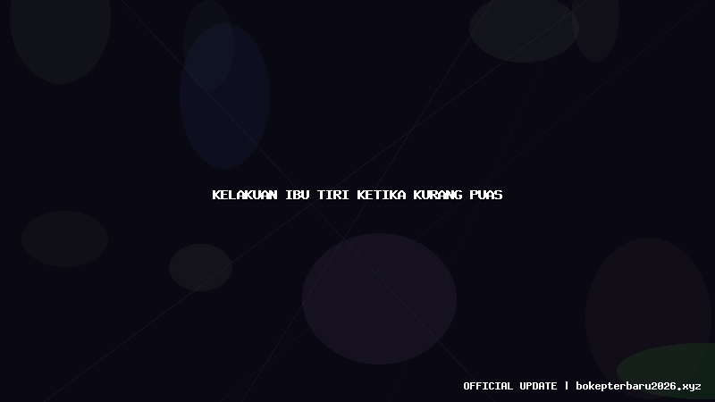 kelakuan ibu tiri ketika kurang puas