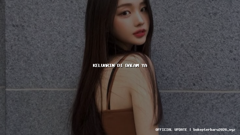 keluarin di dalam ya