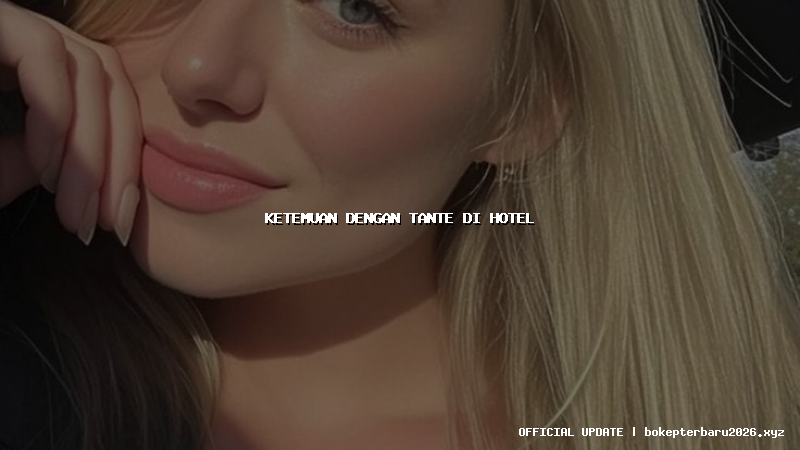 ketemuan dengan tante di hotel ketemuan dengan tante di hotel