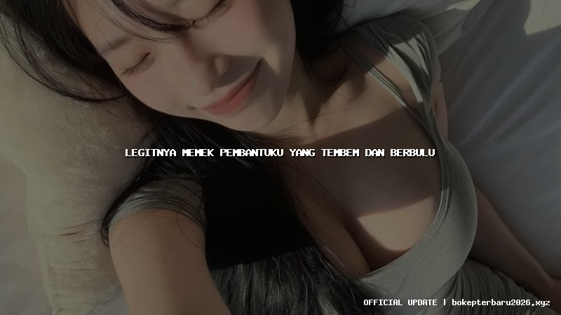 legitnya memek pembantuku yang tembem dan berbulu legitnya memek pembantuku yang tembem dan berbulu