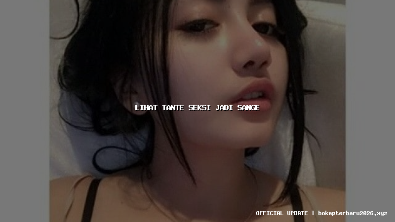 lihat tante seksi jadi sange lihat tante seksi jadi sange