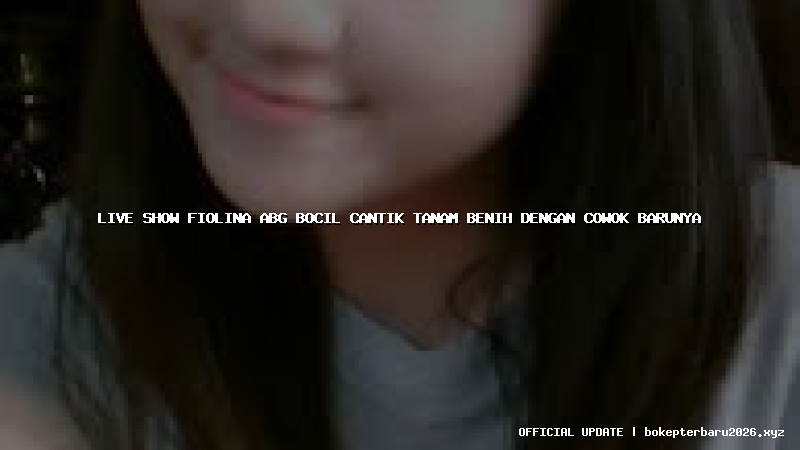 live show fiolina abg bocil cantik tanam benih dengan cowok barunya