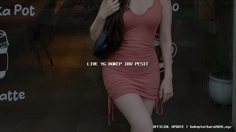 live yg bokep ibu pesit live yg bokep ibu pesit
