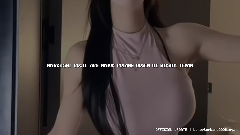 mahasiswi bocil abg mabuk pulang dugem di wikwik teman mahasiswi bocil abg mabuk pulang dugem di wikwik teman