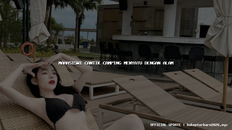 mahasiswi cantik camping menyatu dengan alam