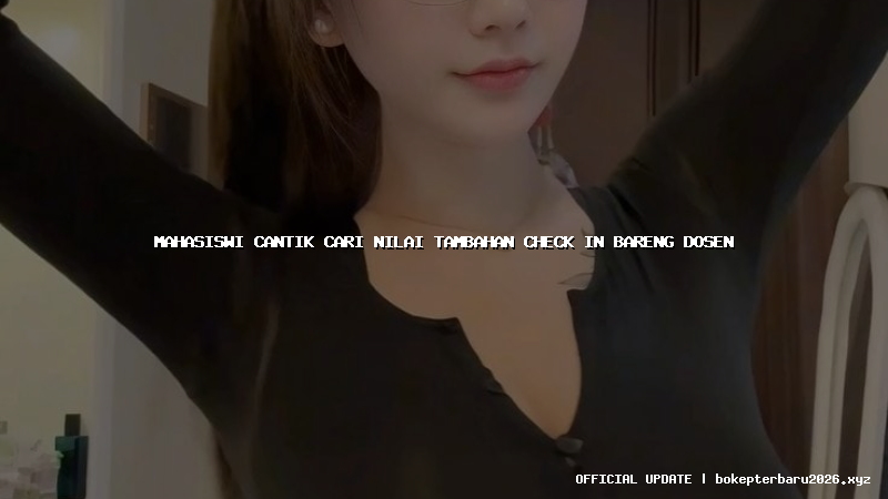 mahasiswi cantik cari nilai tambahan check in bareng dosen mahasiswi cantik cari nilai tambahan check in bareng dosen