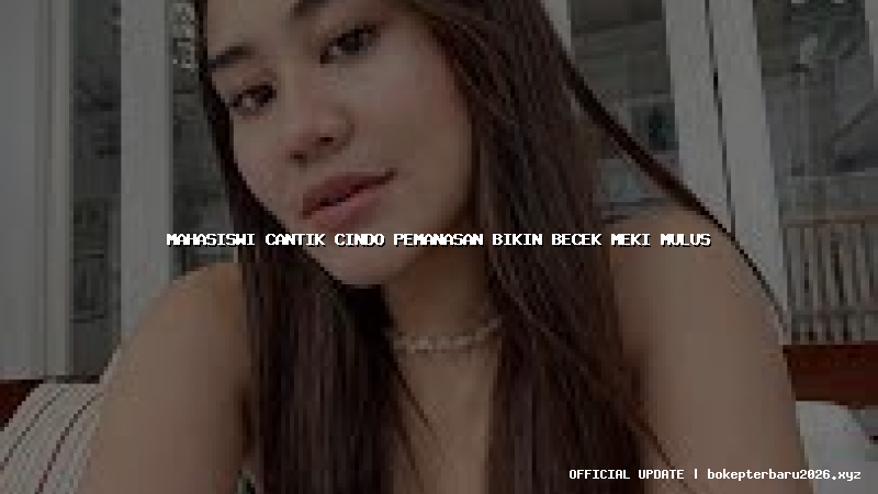 mahasiswi cantik cindo pemanasan bikin becek meki mulus mahasiswi cantik cindo pemanasan bikin becek meki mulus