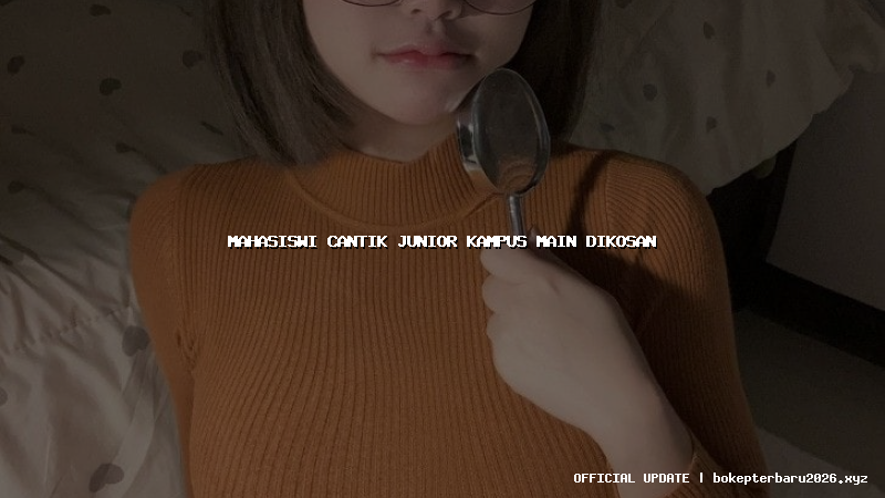 mahasiswi cantik junior kampus main dikosan mahasiswi cantik junior kampus main dikosan