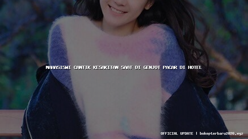 mahasiswi cantik kesakitan saat di genjot pacar di hotel