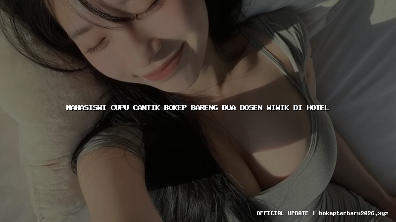 mahasiswi cupu cantik bokep bareng dua dosen wiwik di hotel