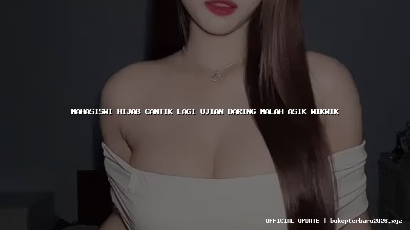 mahasiswi hijab cantik lagi ujian daring malah asik wikwik mahasiswi hijab cantik lagi ujian daring malah asik wikwik