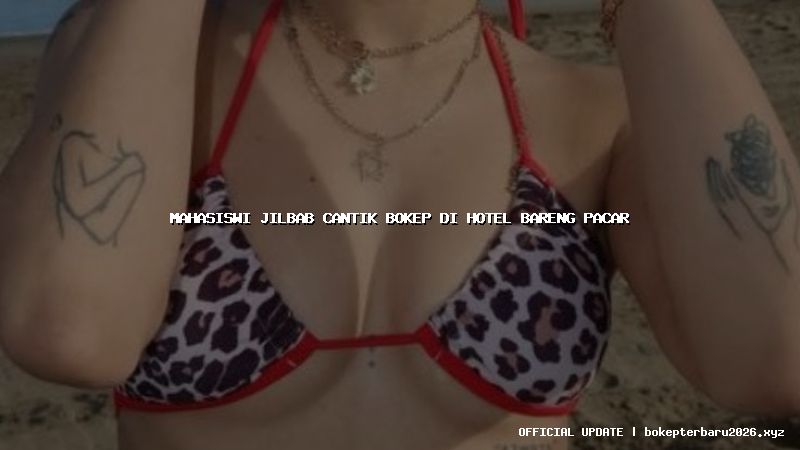 mahasiswi jilbab cantik bokep di hotel bareng pacar mahasiswi jilbab cantik bokep di hotel bareng pacar