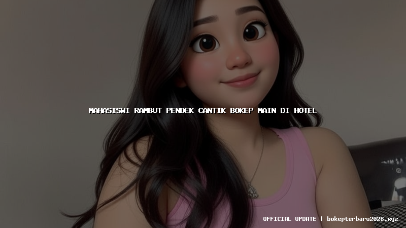 mahasiswi rambut pendek cantik bokep main di hotel mahasiswi rambut pendek cantik bokep main di hotel