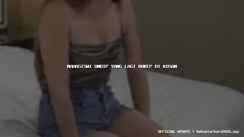 mahasiswi undip yang lagi bokep di kosan