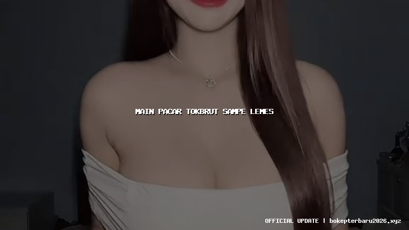 main pacar tokbrut sampe lemes