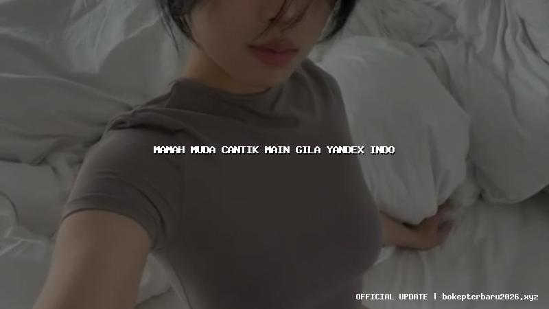 mamah muda cantik main gila yandex indo mamah muda cantik main gila yandex indo