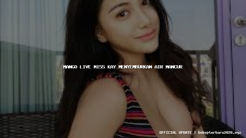 mango live miss kay menyemburkan air mancur