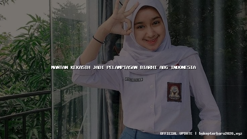 mantan kekasih jadi pelampiasan biarhi abg indonesia mantan kekasih jadi pelampiasan biarhi abg indonesia