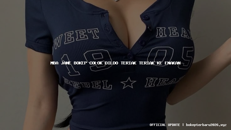 mba jane bokep colok dildo teriak teriak ke enakan