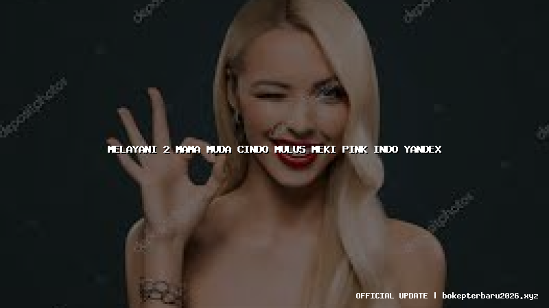 melayani 2 mama muda cindo mulus meki pink indo yandex melayani 2 mama muda cindo mulus meki pink indo yandex