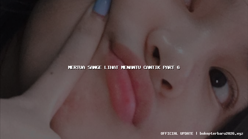 mertua sange lihat menantu cantik part 6