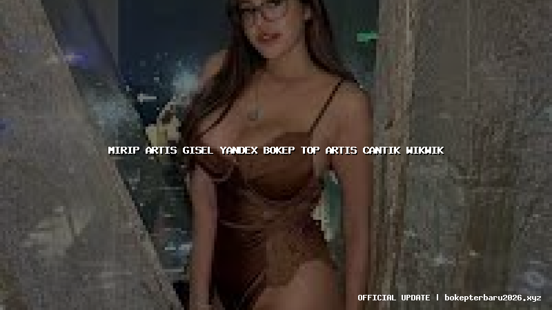 mirip artis gisel yandex bokep top artis cantik wikwik mirip artis gisel yandex bokep top artis cantik wikwik
