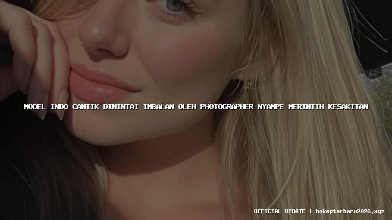 model indo cantik dimintai imbalan oleh photographer nyampe merintih kesakitan