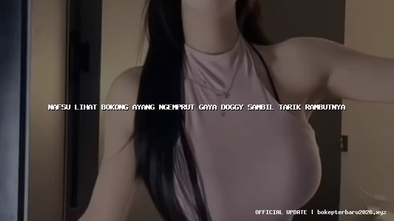 nafsu lihat bokong ayang ngemprut gaya doggy sambil tarik rambutnya