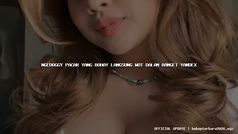 ngedoggy pacar yang bohay langsung wot dalam banget yandex ngedoggy pacar yang bohay langsung wot dalam banget yandex