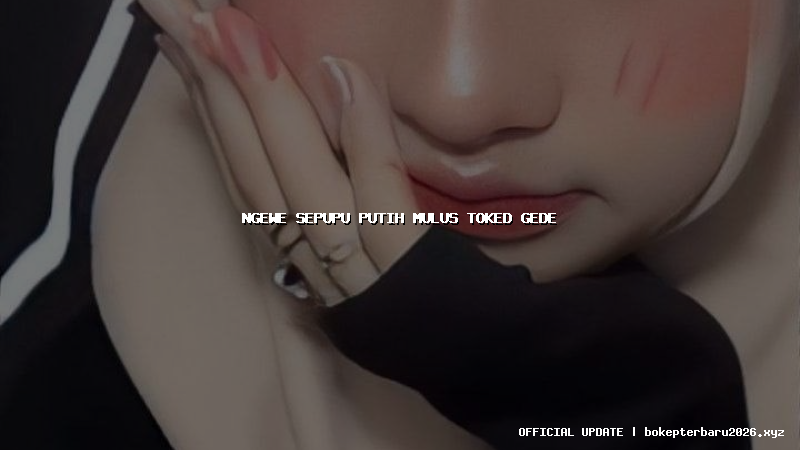 ngewe sepupu putih mulus toked gede ngewe sepupu putih mulus toked gede