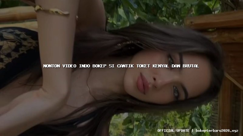nonton video indo bokep si cantik toket kenyal dan brutal nonton video indo bokep si cantik toket kenyal dan brutal
