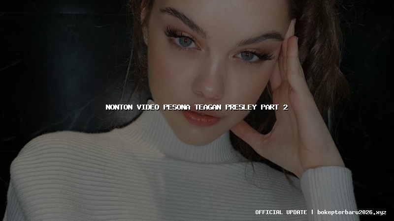nonton video pesona teagan presley part 2 nonton video pesona teagan presley part 2