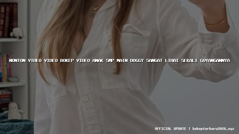 nonton video video bokep video anak smp main doggy sangat lihai sekali goyangannya