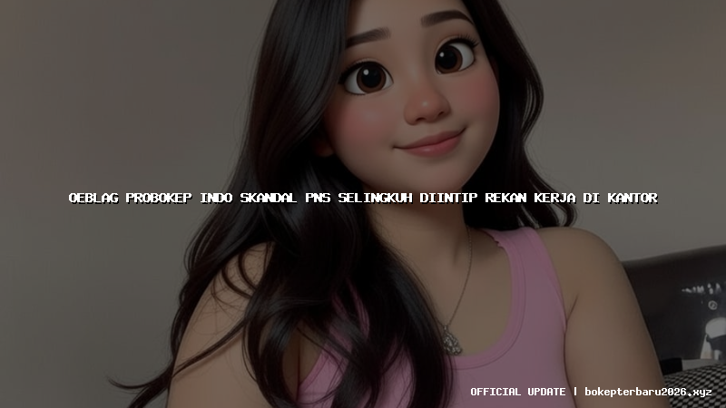 oeblag probokep indo skandal pns selingkuh diintip rekan kerja di kantor