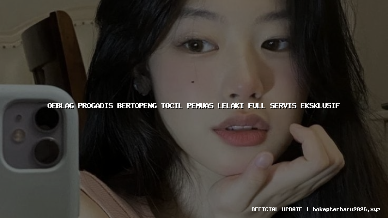 oeblag progadis bertopeng tocil pemuas lelaki full servis eksklusif oeblag progadis bertopeng tocil pemuas lelaki full servis eksklusif