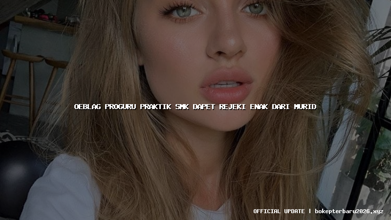 oeblag proguru praktik smk dapet rejeki enak dari murid