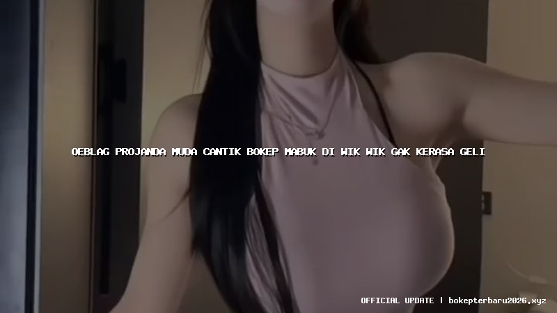 oeblag projanda muda cantik bokep mabuk di wik wik gak kerasa geli oeblag projanda muda cantik bokep mabuk di wik wik gak kerasa geli